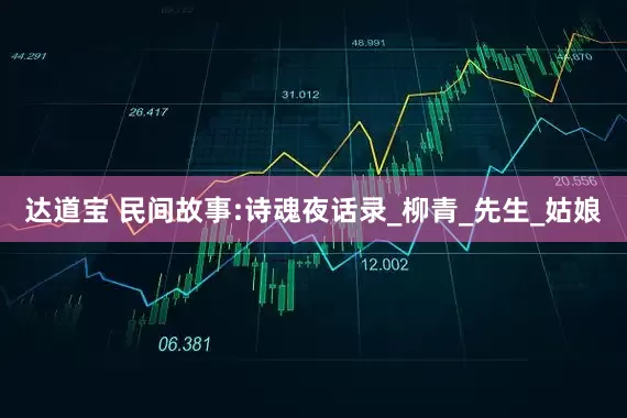 达道宝 民间故事:诗魂夜话录_柳青_先生_姑娘