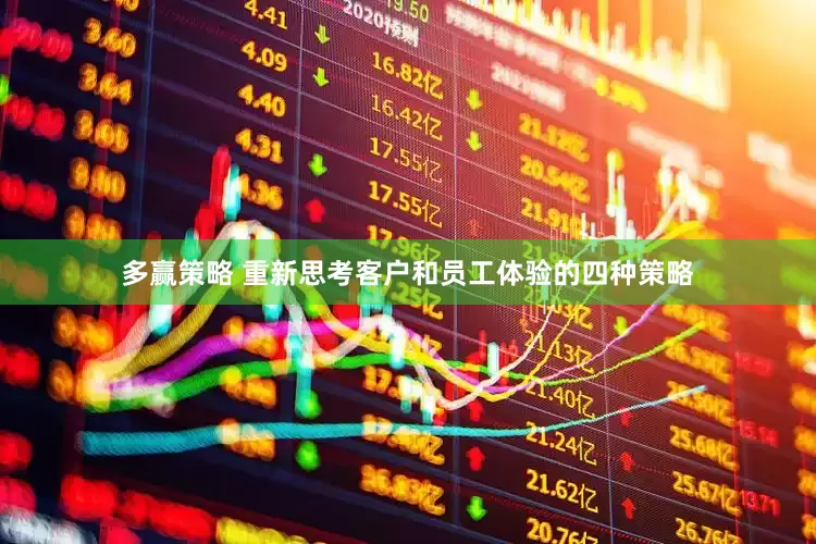 多赢策略 重新思考客户和员工体验的四种策略